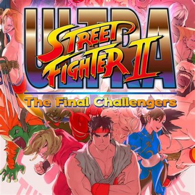 Ultra Street Fighter II: The Final Challengers！伝統的な格闘ゲームの進化と最新技術の融合！